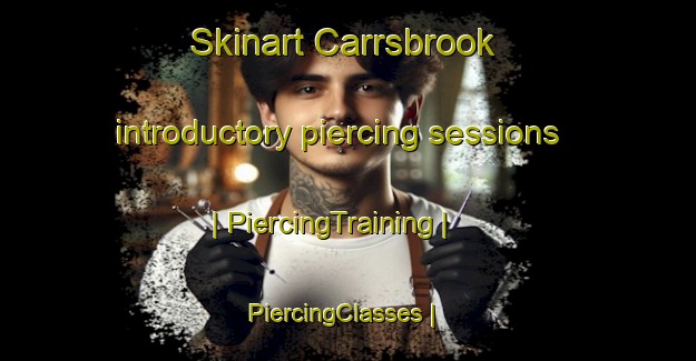 Skinart Carrsbrook introductory piercing sessions | PiercingTraining | PiercingClasses | SkinartTraining-United States